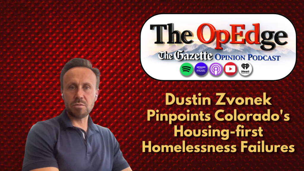 Dustin Zvonek pinpoints Colorado’s housing-first homelessness failures | The OpEdge Podcast
